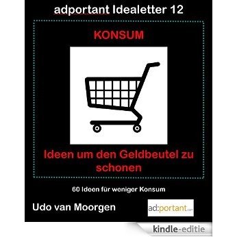KONSUM: Ideen um den Geldbeutel zu schonen (adportant Idealetter 12) (German Edition) [Kindle-editie]