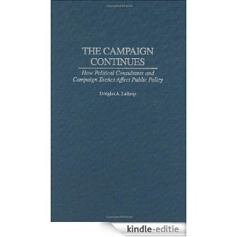 The Campaign Continues: How Political Consultants and Campaign Tactics Affect Public Policy [Kindle-editie]
