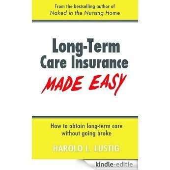 Long-Term Care Insurance Made Easy: How to obtain Long-Term Care without going Broke (English Edition) [Kindle-editie]