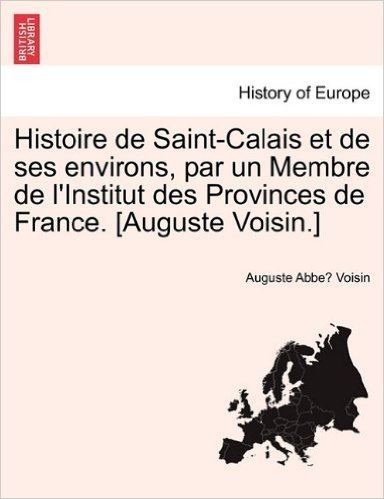 Histoire de Saint-Calais Et de Ses Environs, Par Un Membre de L'Institut Des Provinces de France. [Auguste Voisin.] baixar