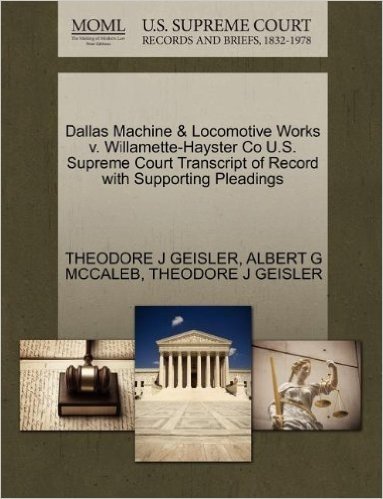 Dallas Machine & Locomotive Works V. Willamette-Hayster Co U.S. Supreme Court Transcript of Record with Supporting Pleadings