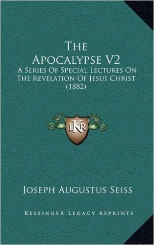 The Apocalypse V2: A Series of Special Lectures on the Revelation of Jesus Christ (1882)