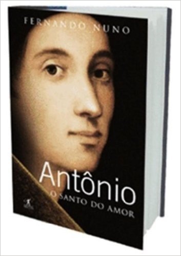 Antonio. O Santo Do Amor - Coleção Santos