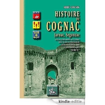 Histoire de Cognac, Jarnac, Segonzac (Tome Ier): et d'un grand nombre de localités entre Saintes & Châteauneuf, Archiac & Rouillac, Pons & St-Jean d'Angély (Arremouludas) [Kindle-editie]