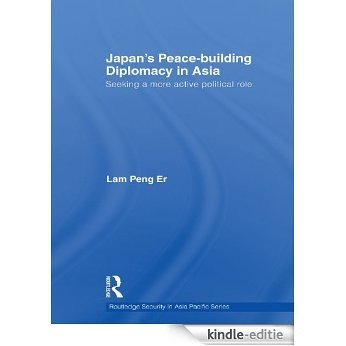Japan's Peace-Building Diplomacy in Asia: Seeking a More Active Political Role (Routledge Security in Asia Pacific Series) [Kindle-editie]