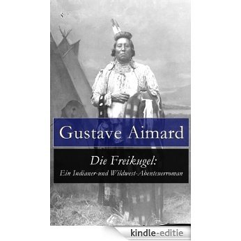 Die Freikugel: Ein Indianer-und Wildwest-Abenteuerroman (German Edition) [Kindle-editie]