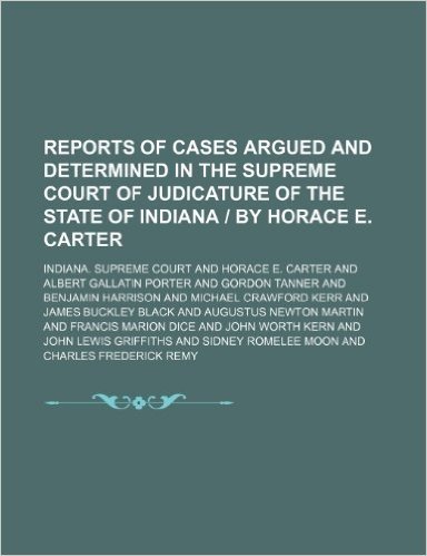 Reports of Cases Argued and Determined in the Supreme Court of Judicature of the State of Indiana by Horace E. Carter (Volume 21)