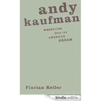 Andy Kaufman: Wrestling with the American Dream [Kindle-editie]