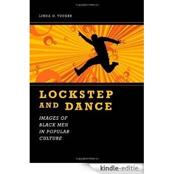 Lockstep and Dance: Images of Black Men in Popular Culture (Margaret Walker Alexander Series in African American Studies) [Kindle-editie]