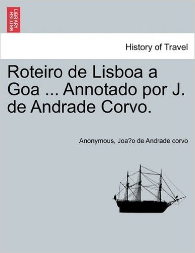 Roteiro de Lisboa a Goa ... Annotado Por J. de Andrade Corvo.