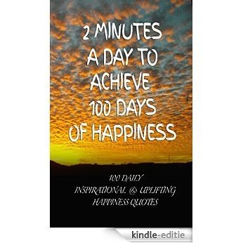 2 Minutes a Day to Achieve 100 Days of Happiness: 100 Daily Inspirational & Uplifting Happiness Quotes (English Edition) [Kindle-editie]