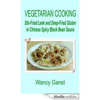 Vegetarian Cooking: Stir-Fried Leek and Deep-Fried Gluten in Chinese Spicy Black Bean Sauce (Vegetarian Cooking - Vegetables and Fruits Book 36) (English Edition) [Kindle-editie]