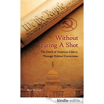Without Firing a Shot: The Death of American Liberty through Political Correctness (English Edition) [Kindle-editie] beoordelingen
