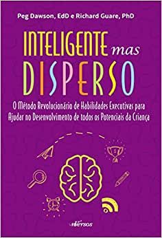 Inteligente mas disperso: O método revolucionário de habilidades executivas para ajudar no desenvolvimento de todos os potenciais da criança