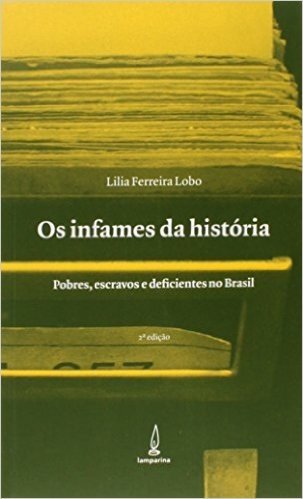 Os Infames da História. Pobres, Escravos e Deficientes no Brasil
