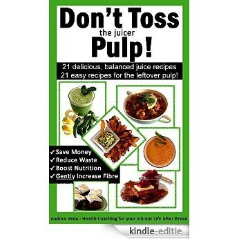 Don't Toss the Juicer Pulp: 21 Healthy Juice Recipes and 21 Juicer Pulp Recipes (English Edition) [Kindle-editie]