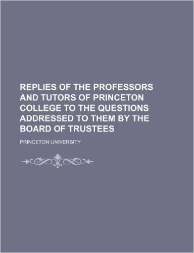 Replies of the Professors and Tutors of Princeton College to the Questions Addressed to Them by the Board of Trustees baixar