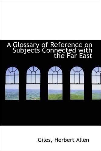 A Glossary of Reference on Subjects Connected with the Far East