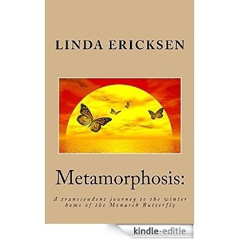 Metamorphosis:: A transcendent journey to the winter home of the Monarch Butterfly (English Edition) [Kindle-editie]