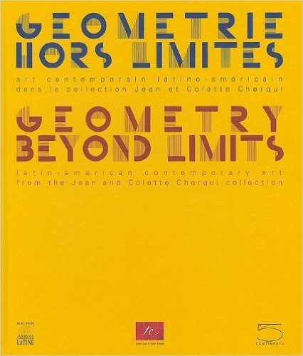 Geometrie Hors Limites/Geometry Beyond Limits: Art Contemporain Latino-Americain Dans la Collection Jean Et Colette Cherqui/Latin-American Contemporar