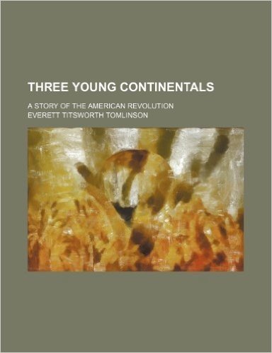 Three Young Continentals; A Story of the American Revolution