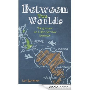 Between Two Worlds: The Account of a Jet-Setting Vagrant (English Edition) [Kindle-editie]