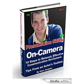 Presentation Skills: On-Camera: 10 Steps to Relaxed, Effective Communication On-Camera, Tips From an Actor's Toolbox (English Edition) [Kindle-editie]