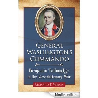 General Washington's Commando: Benjamin Tallmadge in the Revolutionary War [Kindle-editie]