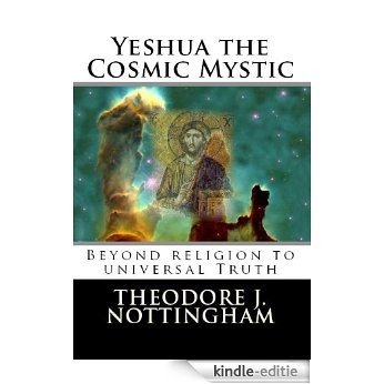 Yeshua the Cosmic Mystic: Beyond Religion to Universal Truth (English Edition) [Kindle-editie]