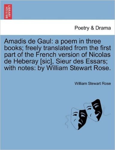Amadis de Gaul: A Poem in Three Books; Freely Translated from the First Part of the French Version of Nicolas de Heberay [Sic], Sieur