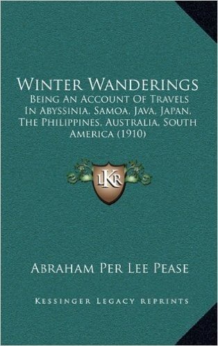 Winter Wanderings: Being an Account of Travels in Abyssinia, Samoa, Java, Japan, the Philippines, Australia, South America (1910)