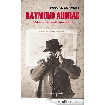Raymond Aubrac: Résister, reconstruire, transmettre (Biographies-Témoignages) [Kindle-editie]