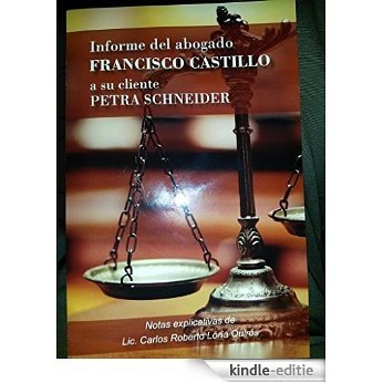 El Informe del Dr. Castillo a su cliente Petra Schneider.: Notas explicativas de Lic. Carlos Roberto Loría Quirós. (Spanish Edition) [Kindle-editie]