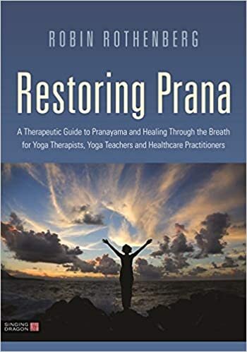 indir Restoring Prana: A Therapeutic Guide to Pranayama and Healing Through the Breath for Yoga Therapists, Yoga Teachers and Healthcare Practitioners