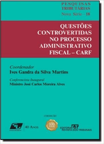 Questões Controvertidas no Processo Administrativo Fiscal. CARF - Volume18