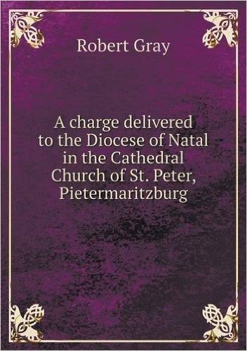 A Charge Delivered to the Diocese of Natal in the Cathedral Church of St. Peter, Pietermaritzburg baixar