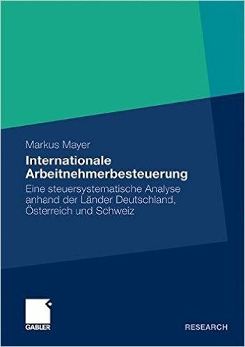 Internationale Arbeitnehmerbesteuerung: Eine Steuersystematische Analyse Anhand Der Lander Deutschland, Osterreich Und Schweiz