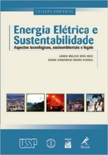 Energia Elétrica e Sustentabilidade. Aspectos Tecnológicos, Socioambientais e Legais