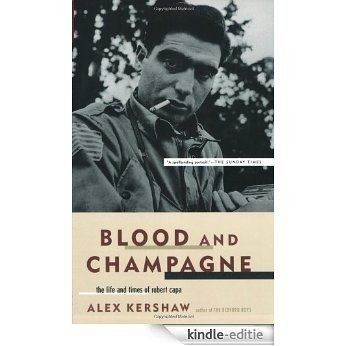 Blood And Champagne: The Life And Times Of Robert Capa [Kindle-editie]