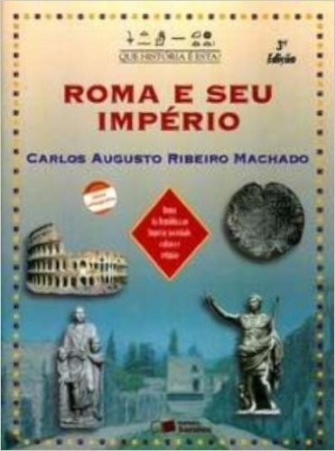 Roma e Seu Império. Roma Da República ao Império, Sociedade, Cultura e Religião - Coleção que História É Esta?