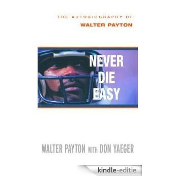 Never Die Easy: The Autobiography of Walter Payton [Kindle-editie]