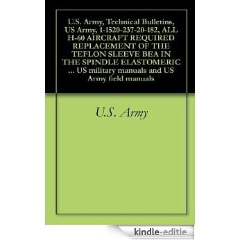 U.S. Army, Technical Bulletins, US Army, 1-1520-237-20-182, ALL H-60 AIRCRAFT REQUIRED REPLACEMENT OF THE TEFLON SLEEVE BEA IN THE SPINDLE ELASTOMERIC ... and US Army field manuals (English Edition) [Kindle-editie]