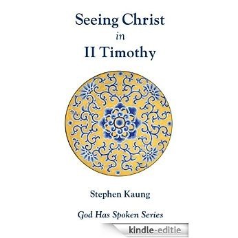 Seeing Christ in II Timothy: Seeing Christ in Church Crisis (God Has Spoken - Seeing Christ in the New Testament Book 16) (English Edition) [Kindle-editie]