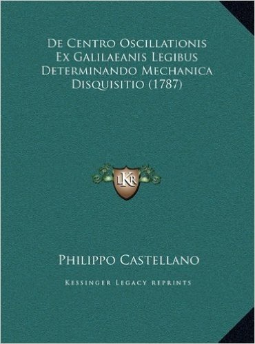de Centro Oscillationis Ex Galilaeanis Legibus Determinando Mechanica Disquisitio (1787)