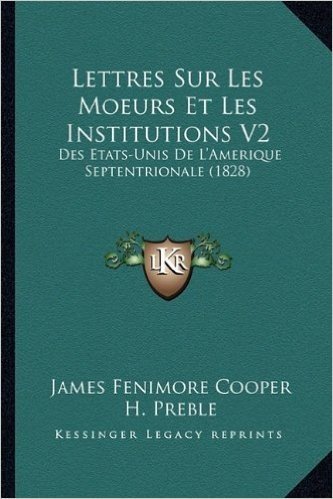 Lettres Sur Les Moeurs Et Les Institutions V2: Des Etats-Unis de L'Amerique Septentrionale (1828)