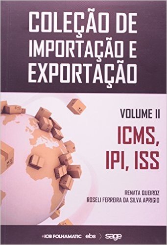ICMS, IPI e ISS - Volume 2. Coleção de Importação e Exportação