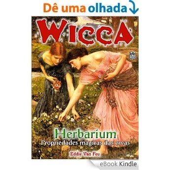 Herbarium: Propriedades Mágicas das Ervas (Wicca Livro 11) [eBook Kindle]