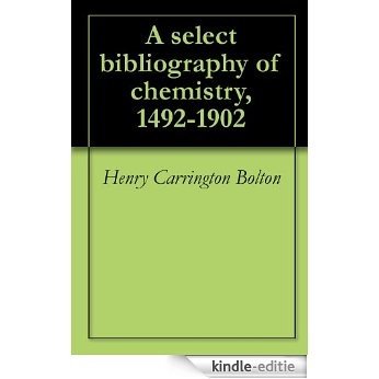 A select bibliography of chemistry, 1492-1902 (English Edition) [Kindle-editie]
