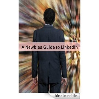 A Newbies Guide to LinkedIn: Tips, Tricks and Insider Hints for Using LinkedIn (English Edition) [Kindle-editie]