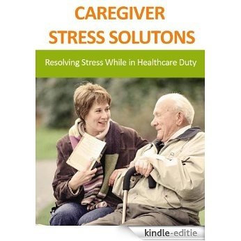 CAREGIVER STRESS SOLUTONS: Resolving Stress While in Healthcare Duty (Family and Relationships) (English Edition) [Kindle-editie]